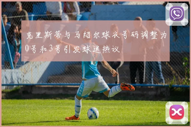 克里斯蒂与马绍尔球衣号码调整为0号和3号引发球迷热议