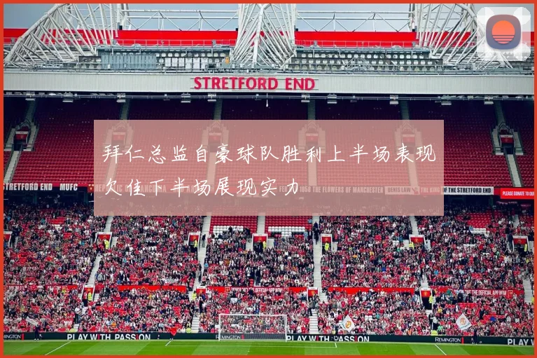 拜仁总监自豪球队胜利上半场表现欠佳下半场展现实力
